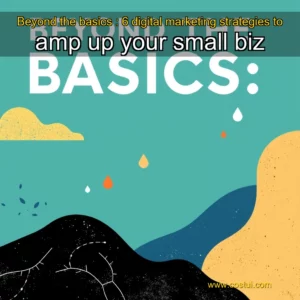Read more about the article Beyond the basics : 6 digital marketing strategies to amp up your small biz